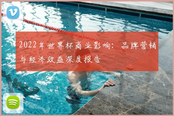 2022年世界杯商业影响：品牌营销与经济效益深度报告