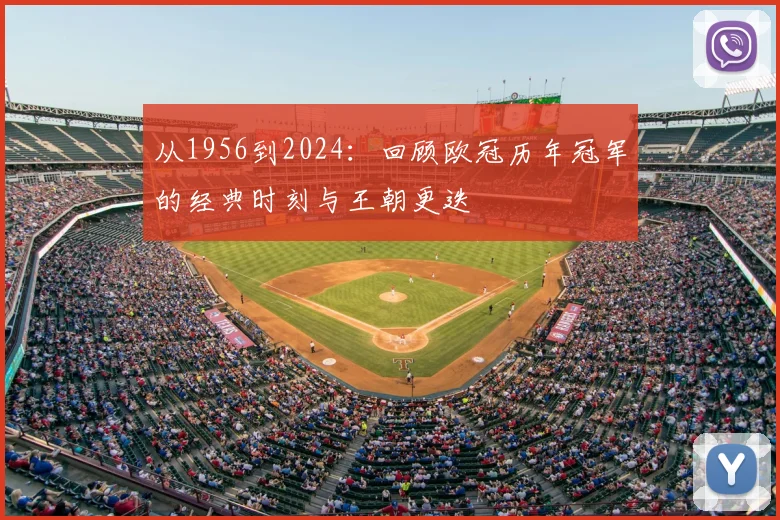 从1956到2024：回顾欧冠历年冠军的经典时刻与王朝更迭