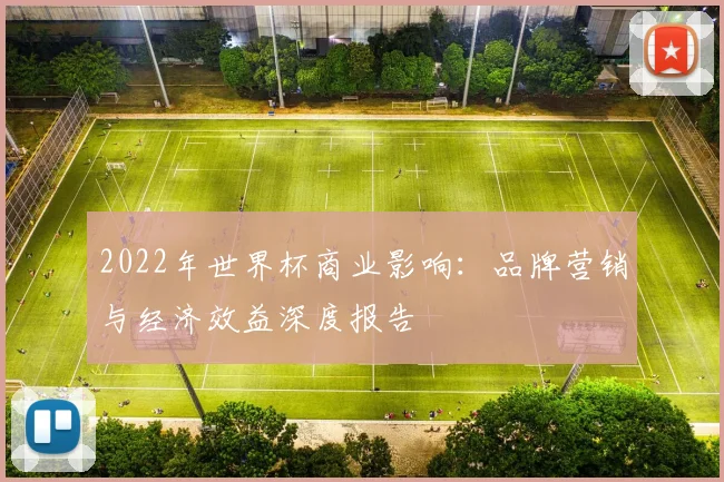 2022年世界杯商业影响：品牌营销与经济效益深度报告