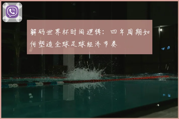 解码世界杯时间逻辑：四年周期如何塑造全球足球经济节奏