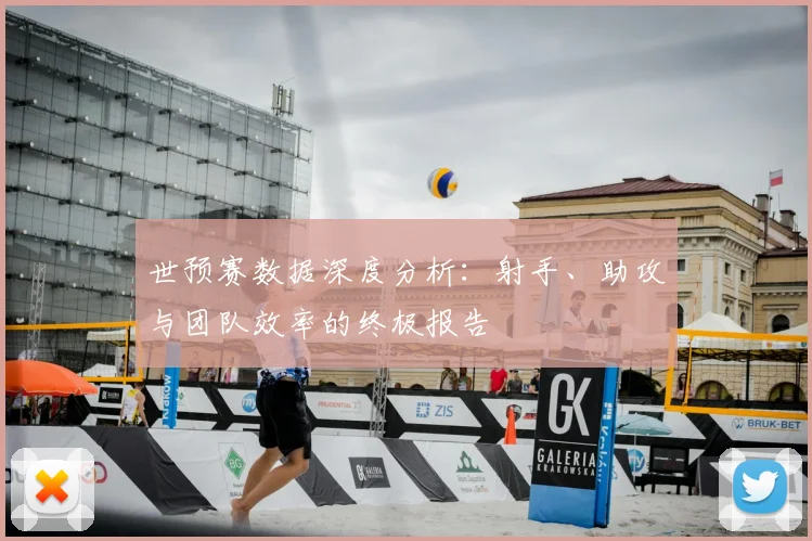 世预赛数据深度分析：射手、助攻与团队效率的终极报告