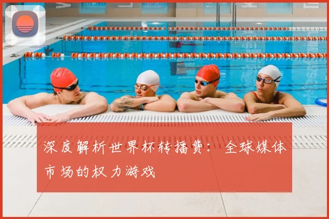 深度解析世界杯转播费：全球媒体市场的权力游戏