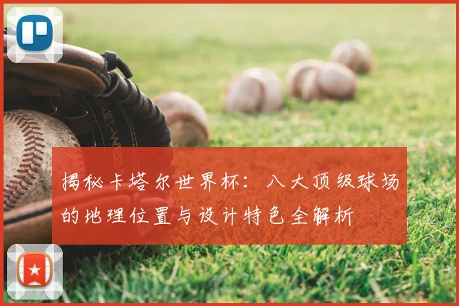 揭秘卡塔尔世界杯：八大顶级球场的地理位置与设计特色全解析