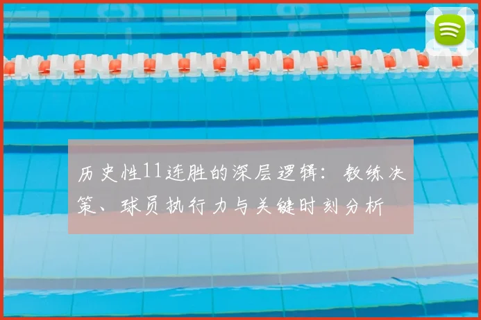 历史性11连胜的深层逻辑：教练决策、球员执行力与关键时刻分析