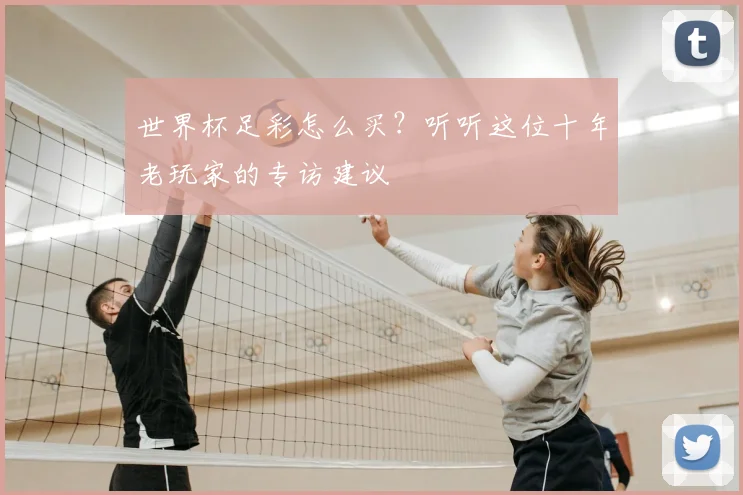 世界杯足彩怎么买？听听这位十年老玩家的专访建议